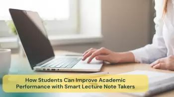 How Students Can Improve Academic Performance with Smart Lecture Note Takers