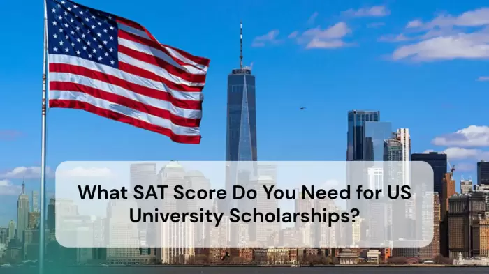 What SAT Score Do You Need for US University Scholarships? What SAT Score Do You Need for US University Scholarships?