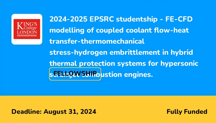 2024-2025 EPSRC Studentship - FE-CFD Modelling of Coupled Coolant Flow-heat Transfer-thermomechanical Stress-hydrogen Embrittlement in Hybrid Thermal Protection Systems for Hypersonic Scramjet Combustion Engines