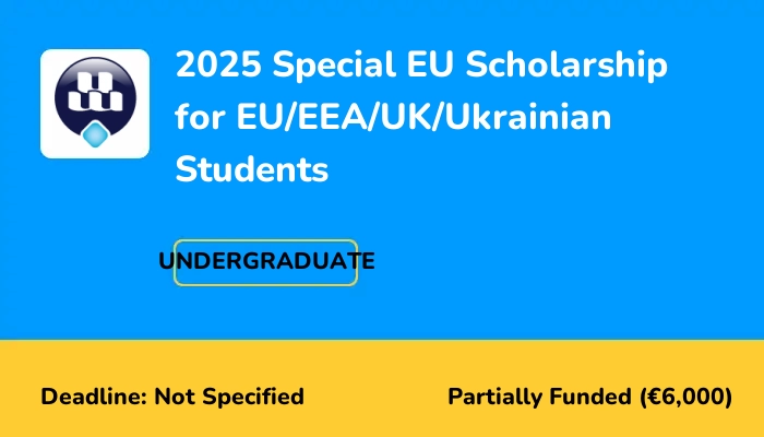 2025 Special EU Scholarship for EU/EEA/UK/Ukrainian Students