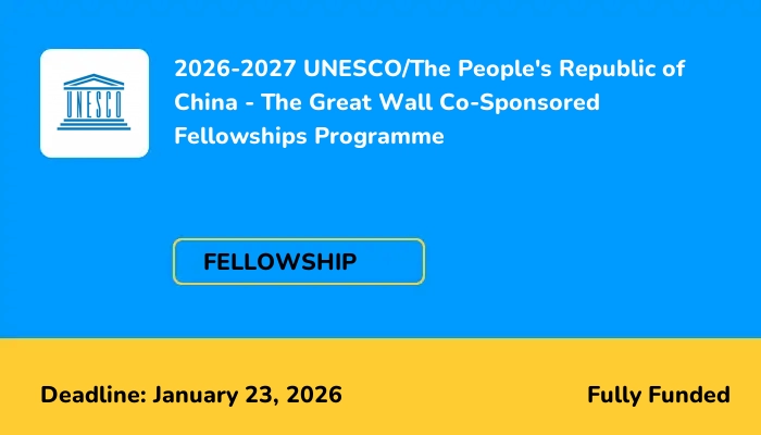 2026-2027 UNESCO/The People's Republic of China - The Great Wall Co-Sponsored Fellowships Programme