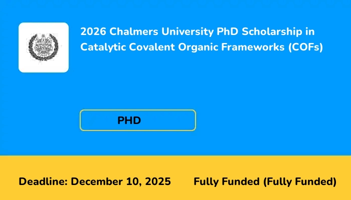2026 Chalmers University PhD Scholarship in Catalytic Covalent Organic Frameworks (COFs)