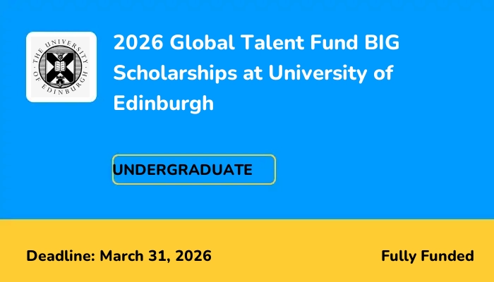2026 Global Talent Fund BIG Scholarships at University of Edinburgh