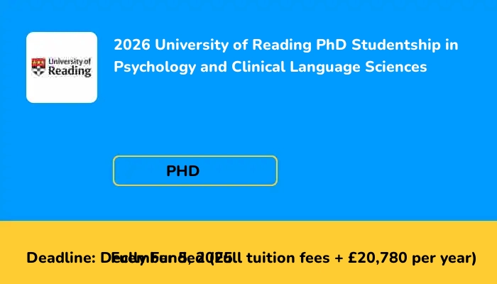 2026 University of Reading PhD Studentship in Psychology and Clinical Language Sciences