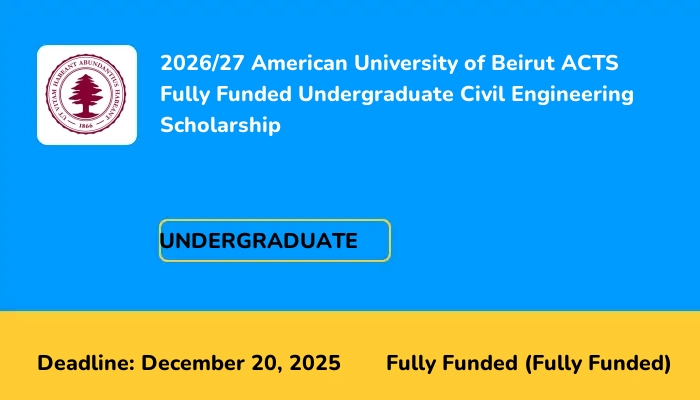 2026/27 American University of Beirut ACTS Fully Funded Undergraduate Civil Engineering Scholarship