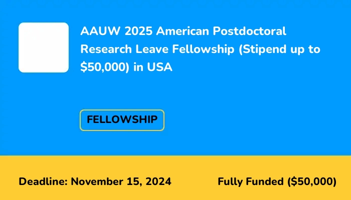 AAUW 2025 American Postdoctoral Research Leave Fellowship (Stipend up to $50,000) in USA