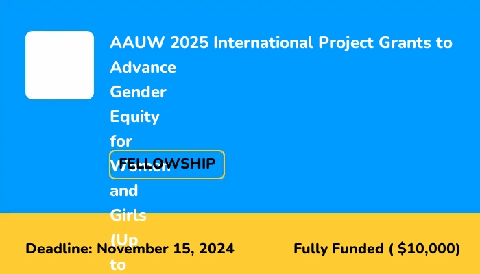 AAUW 2025 International Project Grants to Advance Gender Equity for Women and Girls (Up to $10,000 grant)