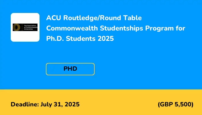 ACU Routledge/Round Table Commonwealth Studentships Program for Ph.D. Students 2025