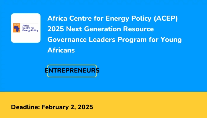 Africa Centre for Energy Policy (ACEP) 2025 Next Generation Resource Governance Leaders Program for Young Africans