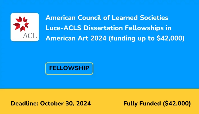 American Council of Learned Societies Luce-ACLS Dissertation Fellowships in American Art 2024 (funding up to $42,000)