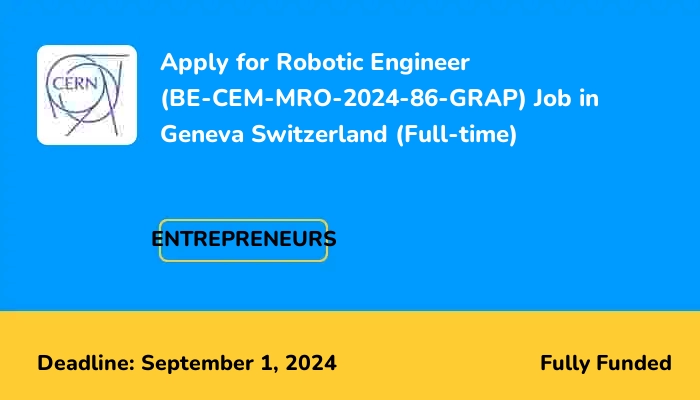 Apply for Robotic Engineer (BE-CEM-MRO-2024-86-GRAP) Job in Geneva Switzerland (Full-time)
