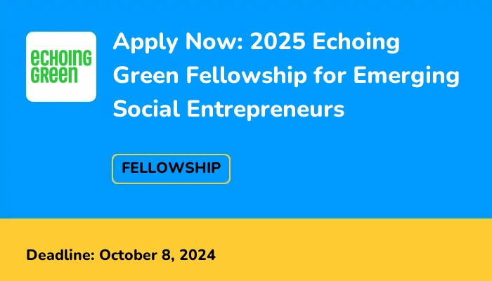 Apply Now: 2025 Echoing Green Fellowship for Emerging Social Entrepreneurs