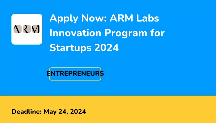 Apply Now: ARM Labs Innovation Program for Startups 2024
