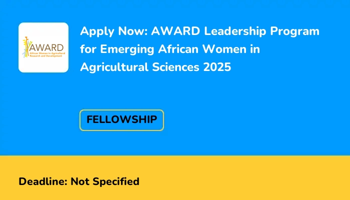Apply Now: AWARD Leadership Program for Emerging African Women in Agricultural Sciences 2025