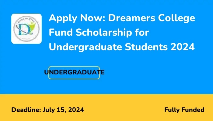 Apply Now: Dreamers College Fund Scholarship for Undergraduate Students 2024
