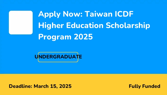 Apply Now: Taiwan ICDF Higher Education Scholarship Program 2025