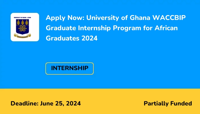 Apply Now: University of Ghana WACCBIP Graduate Internship Program for African Graduates 2024