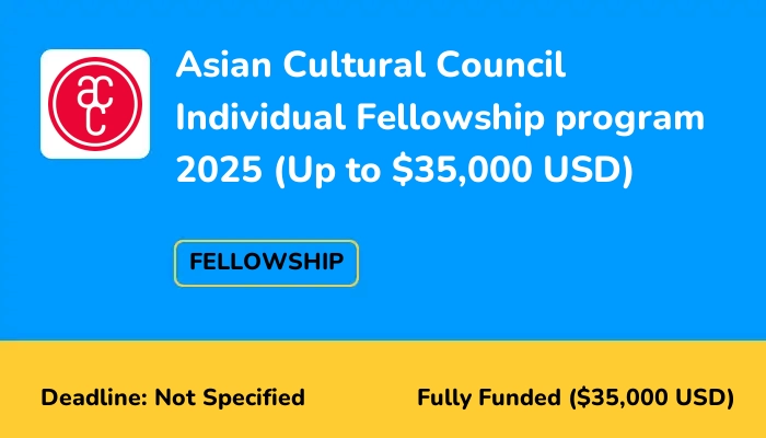 Asian Cultural Council Individual Fellowship program 2025 (Up to $35,000 USD)