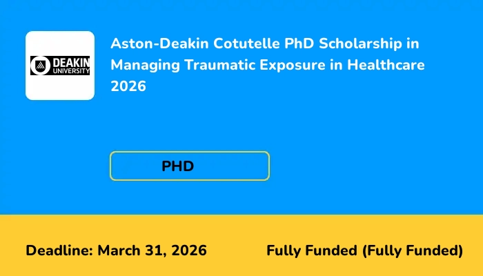 Aston-Deakin Cotutelle PhD Scholarship in Managing Traumatic Exposure in Healthcare 2026