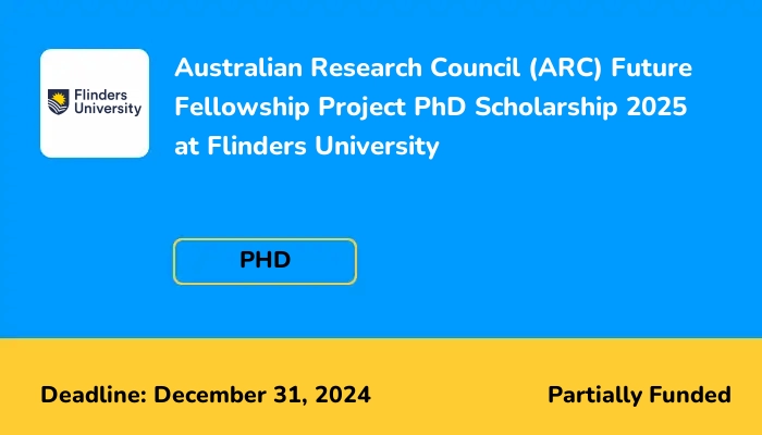 Australian Research Council (ARC) Future Fellowship Project PhD Scholarship 2025 at Flinders University
