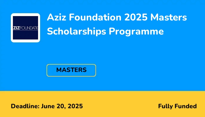 Aziz Foundation 2025 Masters Scholarships Programme