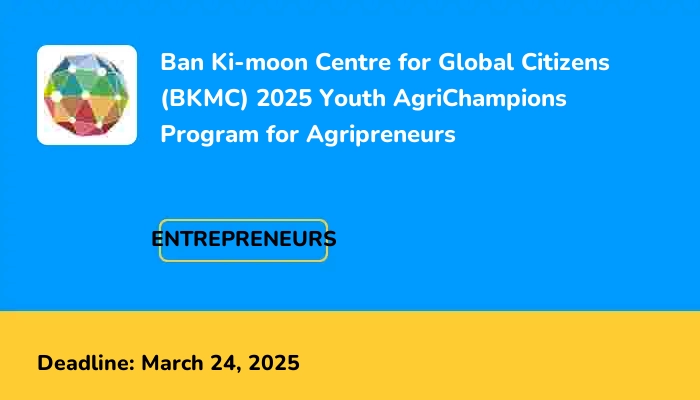 Ban Ki-moon Centre for Global Citizens (BKMC) 2025 Youth AgriChampions Program for Agripreneurs