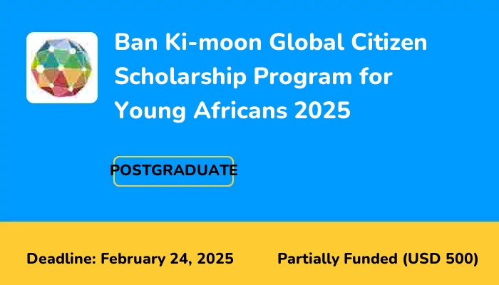 Ban Ki-moon Global Citizen Scholarship Program for Young Africans 2025