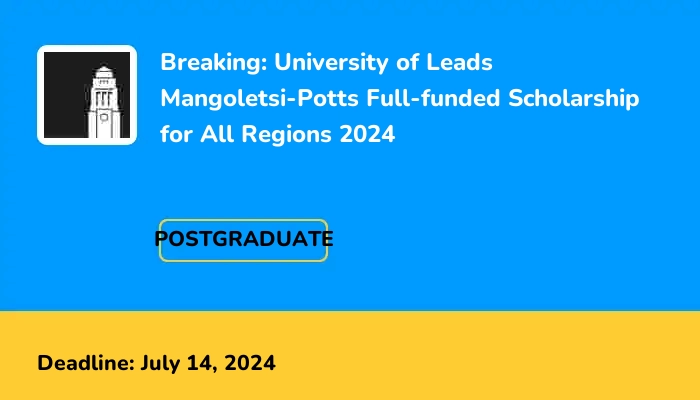 University of Leeds Mangoletsi-Potts Funded Scholarship for All Regions 2024