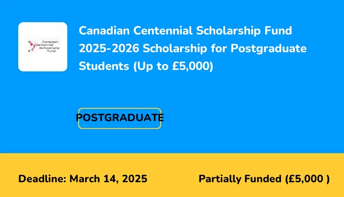 Canadian Centennial Scholarship Fund 2025-2026 Scholarship for Postgraduate Students (Up to £5,000)