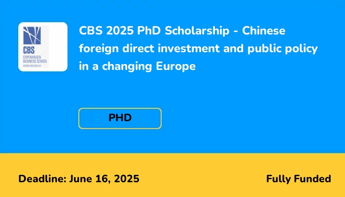 CBS 2025 PhD Scholarship - Chinese foreign direct investment and public policy in a changing Europe