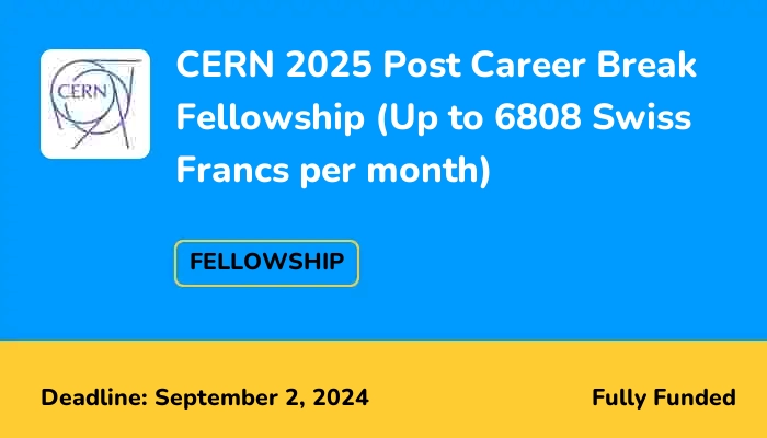CERN 2025 Post Career Break Fellowship (Up to 6808 Swiss Francs per month)