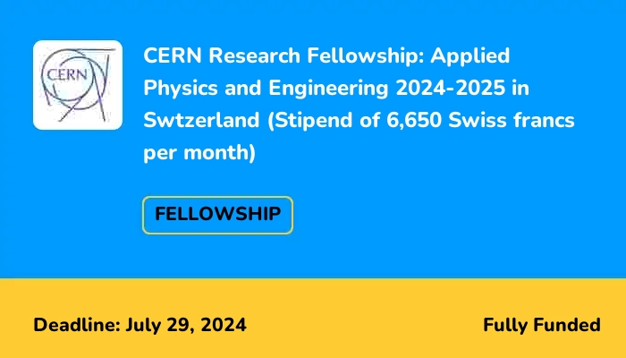 CERN Research Fellowship: Applied Physics and Engineering 2024-2025 in Swtzerland (Stipend of 6,650 Swiss francs per month)