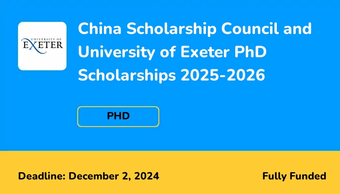 China Scholarship Council and University of Exeter PhD Scholarships 2025-2026 (Fully-funded)