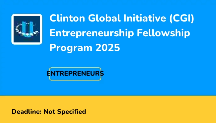 Clinton Global Initiative (CGI) Entrepreneurship Fellowship Program 2025