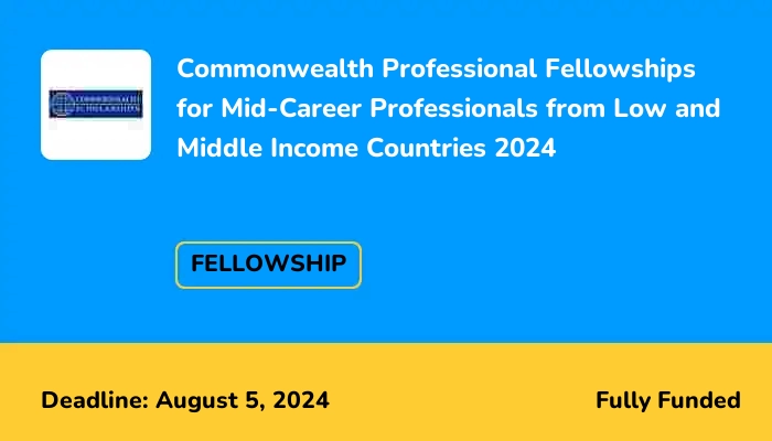 Commonwealth Professional Fellowships for Mid-Career Professionals from Low and Middle Income Countries 2024