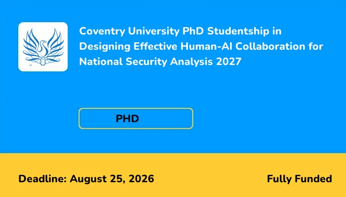 Coventry University PhD Studentship in Designing Effective Human-AI Collaboration for National Security Analysis 2027