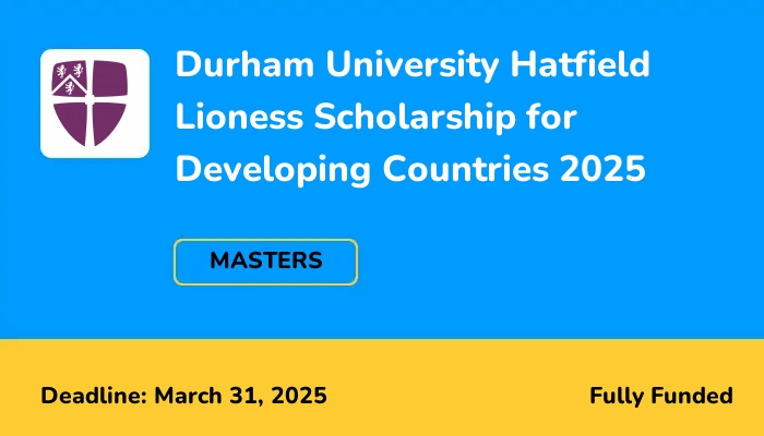 Durham University Hatfield Lioness Scholarship for Developing Countries 2025