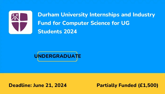 Durham University Internships and Industry Fund for Computer Science for UG Students 2024