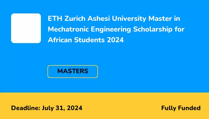 ETH Zurich Ashesi University Master in Mechatronic Engineering Scholarship for African Students 2024