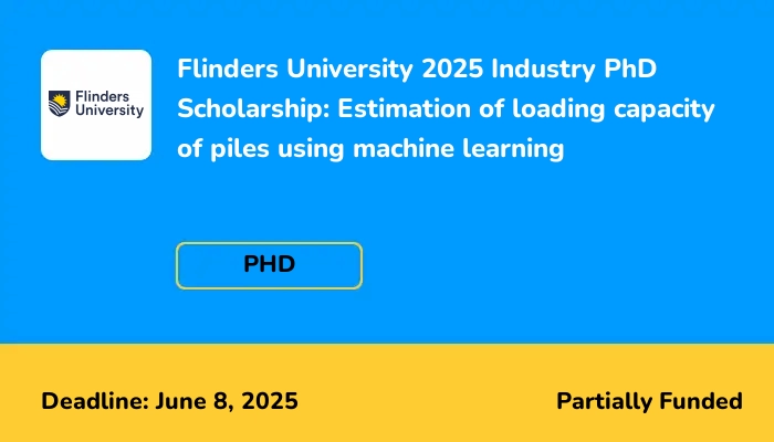 Flinders University 2025 Industry PhD Scholarship: Estimation of loading capacity of piles using machine learning