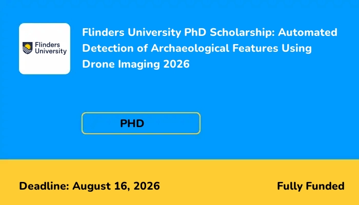 Flinders University PhD Scholarship: Automated Detection of Archaeological Features Using Drone Imaging 2026