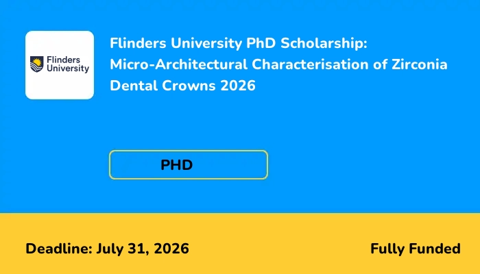 Flinders University PhD Scholarship: Micro-Architectural Characterisation of Zirconia Dental Crowns 2026