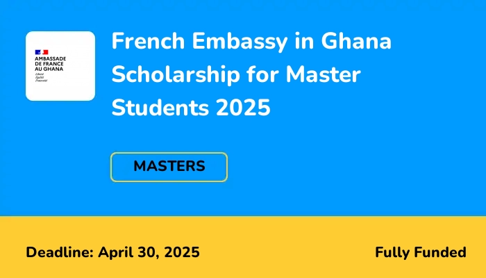 French Embassy in Ghana Scholarship for Master Students 2025