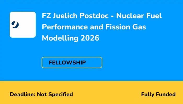 FZ Juelich Postdoc - Nuclear Fuel Performance and Fission Gas Modelling 2026