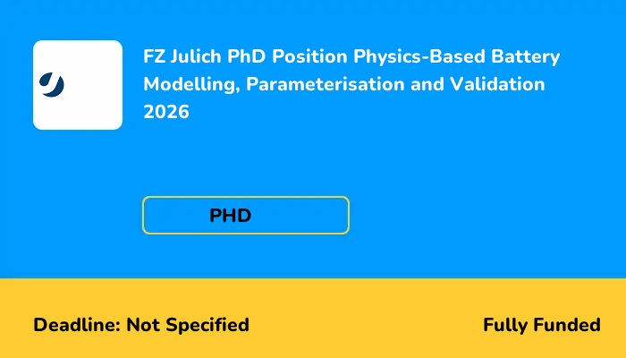 FZ Julich PhD Position Physics-Based Battery Modelling, Parameterisation and Validation 2026