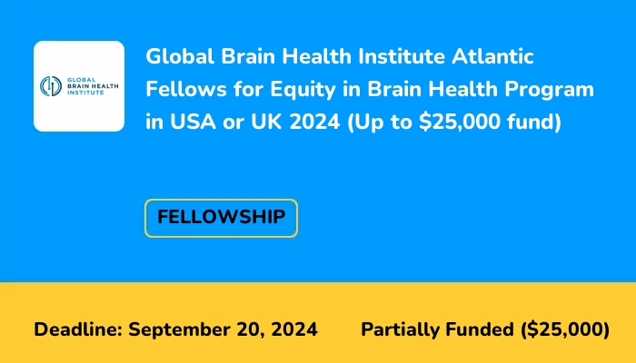 Global Brain Health Institute Atlantic Fellows for Equity in Brain Health Program in USA or UK 2024 (Up to $25,000 fund)