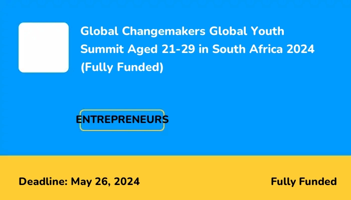 Global Changemakers Global Youth Summit Aged 21-29 in South Africa 2024 (Fully Funded)