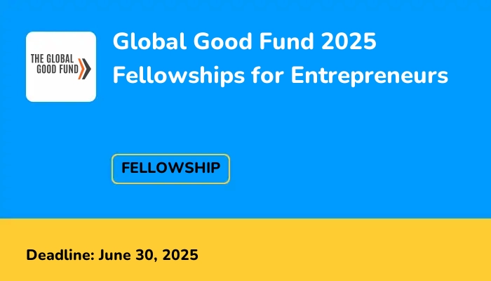 Global Good Fund 2025 Fellowships for Entrepreneurs