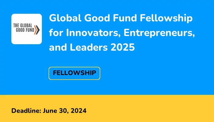 Global Good Fund Fellowship for Innovators, Entrepreneurs, and Leaders 2025