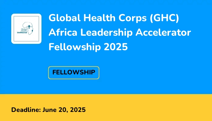 Global Health Corps (GHC) Africa Leadership Accelerator Fellowship 2025